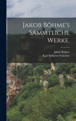 Jakob Bhme's smmtliche Werke. - Bhme, Jakob, and Karl Wilhelm Schiebler (Creator)