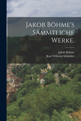 Jakob Bhme's smmtliche Werke. - Bhme, Jakob, and Karl Wilhelm Schiebler (Creator)