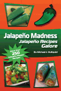 Jalapeno Madness: Jalapeno Recipes Galore