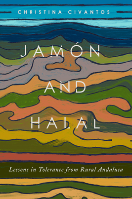 Jamn and Halal: Lessons in Tolerance from Rural Andaluca - Civantos, Christina