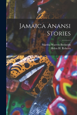 Jamaica Anansi Stories - Beckwith, Martha Warren 1871-1959, and Roberts, Helen H (Helen Heffron) 18 (Creator)