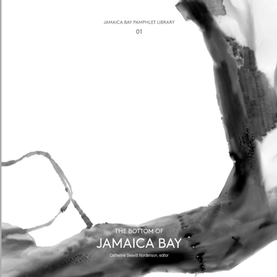 Jamaica Bay Pamphlet Library 01: The Bottom of Jamaica Bay - Seavitt Nordenson, Catherine