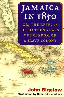 Jamaica in 1850: Or, the Effects of Sixteen Years of Freedom on a Slave Colony - Bigelow, John, and Scholnick, Robert J (Introduction by)