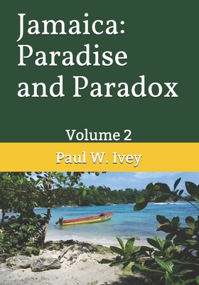 Jamaica: Paradise and Paradox: Volume 2 - Ivey, Paul W