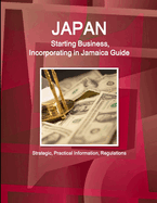 Jamaica: Starting Business, Incorporating in Jamaica Guide - Strategic, Practical Information, Regulations