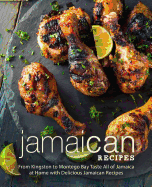 Jamaican Recipes: From Kingston to Montego Bay Taste All of Jamaica at Home with Delicious Jamaican Recipes (2nd Edition)