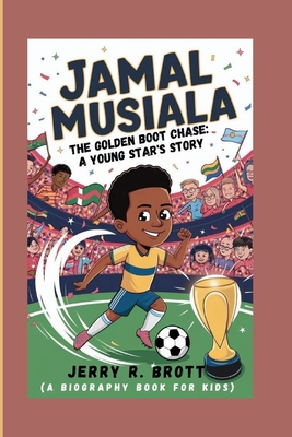 Jamal Musiala: The Golden Boot Chase: A Young Star's Story (A Biography Book For Kids) - R Brott, Jerry