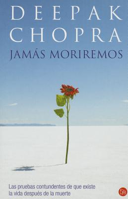 Jamas Moriremos: Las Pruebas Contundentes de Que Existe La Vida Despues de La Muerte - Chopra, Deepak, Dr., MD