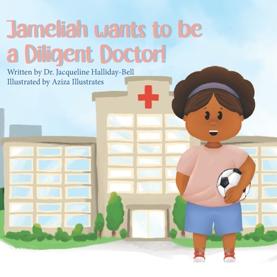 Jameliah wants to be a Diligent Doctor! - Illustrates, Aziza, and Halliday-Bell, Jacqueline