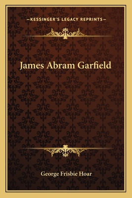 James Abram Garfield - Hoar, George Frisbie