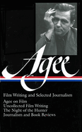 James Agee: Film Writing and Selected Journalism (Loa #160): Agee on Film / Uncollected Film Writing / The Night of the Hunter / Journalism and Film Reviews