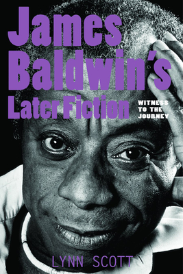 James Baldwin's Later Fiction: Witness to the Journey - Scott, Lynn O