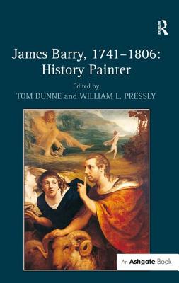 James Barry, 1741-1806: History Painter - Pressly, William L, and Dunne, Tom (Editor)