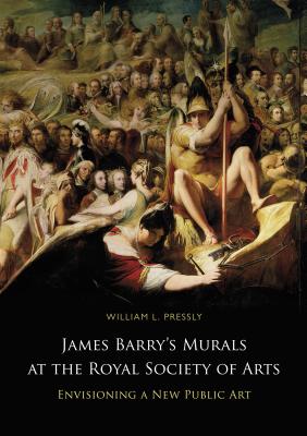 James Barry's Murals at the Royal Society of Arts: Envisioning a New Public Art - Pressly, William L, Professor