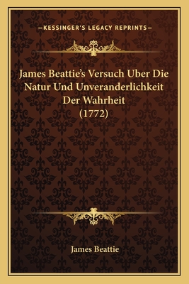 James Beattie's Versuch Uber Die Natur Und Unveranderlichkeit Der Wahrheit (1772) - Beattie, James