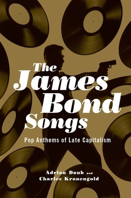 James Bond Songs: Pop Anthems of Late Capitalism - Daub, Adrian, and Kronengold, Charles