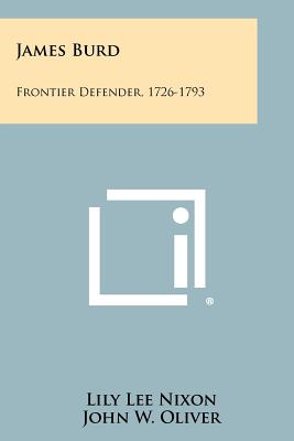 James Burd: Frontier Defender, 1726-1793 - Nixon, Lily Lee, and Oliver, John W, Jr. (Foreword by)