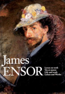 James Ensor: Leven En Werk/Vie Et Oeuvre/Life and Work/Leben Und Werke