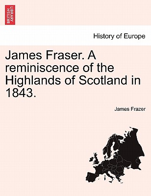 James Fraser. a Reminiscence of the Highlands of Scotland in 1843. - Frazer, James, Sir