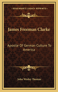 James Freeman Clarke: Apostle of German Culture to America