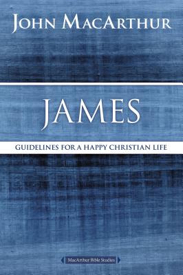 James: Guidelines for a Happy Christian Life - MacArthur, John F