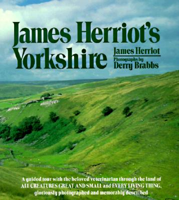 James Herriot's Yorkshire: A Guided Tour with the Beloved Veterinarian Through the Land of All Creatures Great and Small and Every Living Thing, Gloriously Photographed and Memorably Described - Herriot, James, and Brabbs, Derry (Photographer)