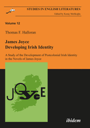 James Joyce: Developing Irish Identity: A Study of the Development of Postcolonial Irish Identity in the Novels of James Joyce
