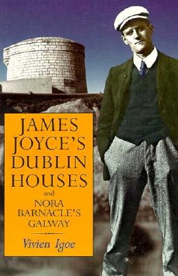 James Joyce's Dublin Houses: And Nora Barnacle's Galway - Igoe, Vivien