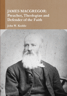 James MacGregor: Preacher, Theologian and Defender of the Faith