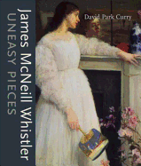 James MacNeill Whistler: Uneasy Pieces