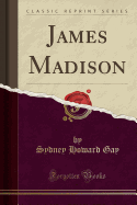 James Madison (Classic Reprint)