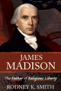 James Madison: The Father of Religious Liberty