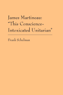 James Martineau: "This Conscience-Intoxicated Unitarian"