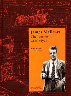 James Mellaart: The Journey to atalhyk - Mellaart, Alan C.