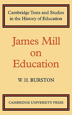 James Mill on Education - Mill, and Burston, W. H. (Editor)