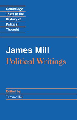 James Mill: Political Writings - Mill, James, and Ball, Terence (Editor)
