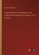 James Monroe in His Relations to the Public Service During Half a Century, 1776 to 1826