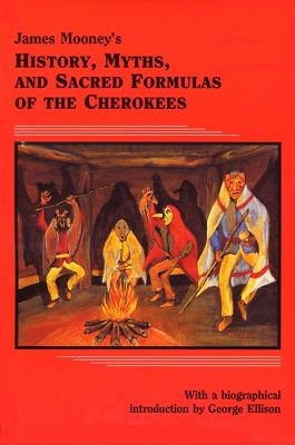 James Mooney's Myths and Sacred Formulas of the Cherokees - Mooney, James, Dr., and Ellison, George (Adapted by)