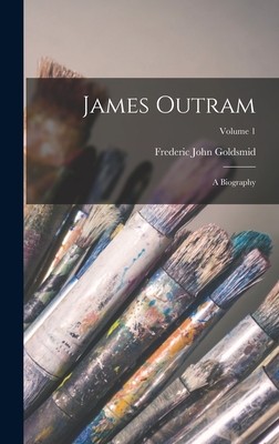 James Outram: A Biography; Volume 1 - Goldsmid, Frederic John