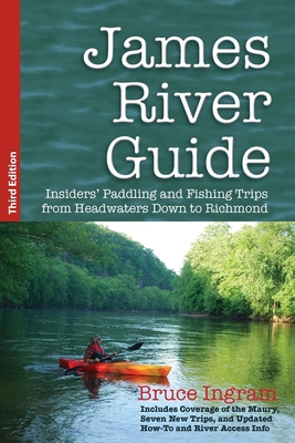 James River Guide: Insiders' Paddling and Fishing Trips from Headwaters Down to Richmond - Ingram, Bruce
