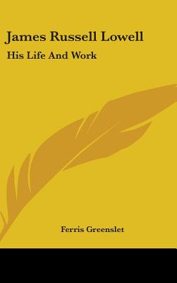 James Russell Lowell: His Life and Work - Greenslet, Ferris