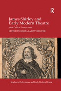 James Shirley and Early Modern Theatre: New Critical Perspectives