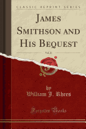 James Smithson and His Bequest, Vol. 21 (Classic Reprint)