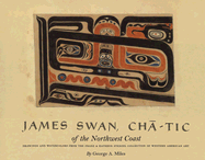 James Swan, Cha-Tic of the Northwest Coast: Drawings and Watercolors from the Franz and Kathryn Stenzel Collection