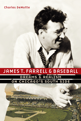 James T. Farrell and Baseball: Dreams and Realism on Chicago's South Side - Demotte, Charles