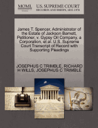 James T. Spencer, Administrator of the Estate of Jackson Barnett, Petitioner, V. Gypsy Oil Company, a Corporation, et al. U.S. Supreme Court Transcript of Record with Supporting Pleadings