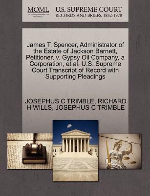 James T. Spencer, Administrator of the Estate of Jackson Barnett, Petitioner, V. Gypsy Oil Company, a Corporation, et al. U.S. Supreme Court Transcript of Record with Supporting Pleadings - Trimble, Josephus C, and Wills, Richard H