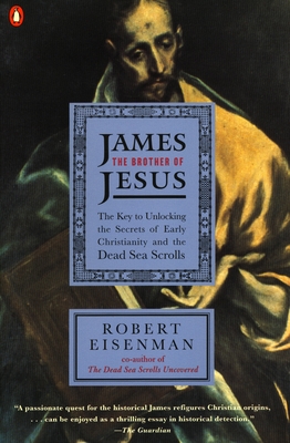 James the Brother of Jesus: The Key to Unlocking the Secrets of Early Christianity and the Dead Sea Scrolls - Eisenman, Robert H