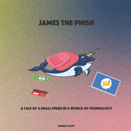 James the Phish: A Tale of a Small Phish in a World of Technology