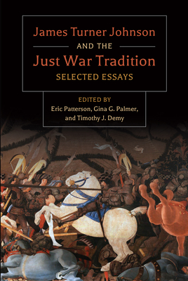 James Turner and the Just War Tradition: Selected Essays - Turner Johnson, James, and Patterson, Eric (Editor), and Palmer, Gina G (Editor)